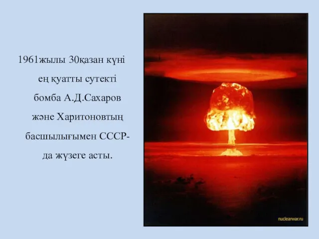 1961жылы 30қазан күні ең қуатты сутекті бомба А.Д.Сахаров және Харитоновтың басшылығымен СССР-да жүзеге асты.