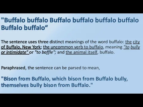 "Buffalo buffalo Buffalo buffalo buffalo buffalo Buffalo buffalo“ The sentence uses three distinct