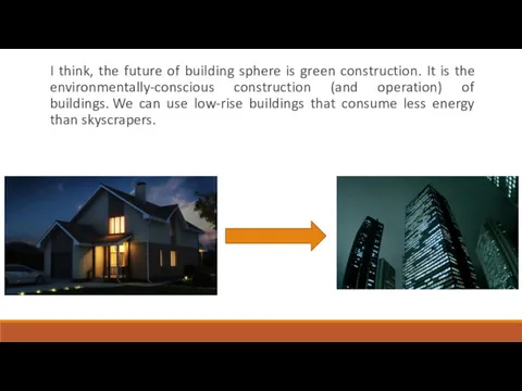 I think, the future of building sphere is green construction.
