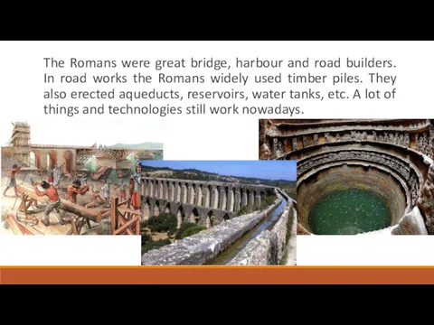 The Romans were great bridge, harbour and road builders. In