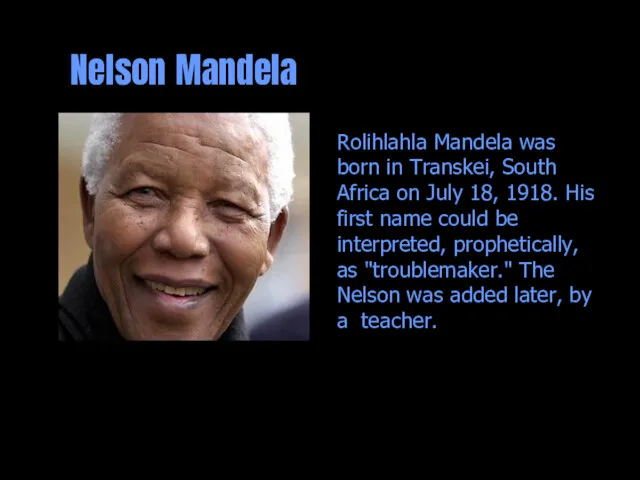 Rolihlahla Mandela was born in Transkei, South Africa on July