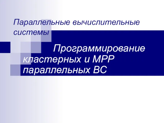 Параллельные вычислительные системы Программирование кластерных и MPP параллельных ВС