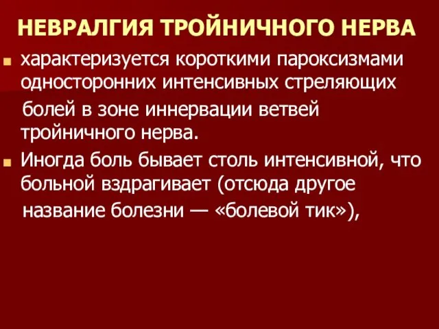 НЕВРАЛГИЯ ТРОЙНИЧНОГО НЕРВА характеризуется короткими пароксизмами односторонних интенсивных стреляющих болей