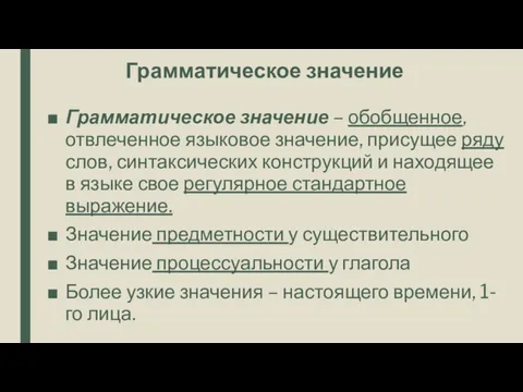 Грамматическое значение Грамматическое значение – обобщенное, отвлеченное языковое значение, присущее