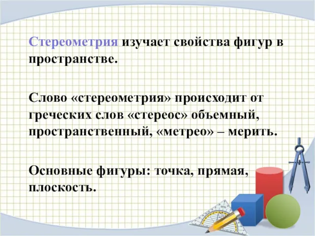 Стереометрия изучает свойства фигур в пространстве. Слово «стереометрия» происходит от