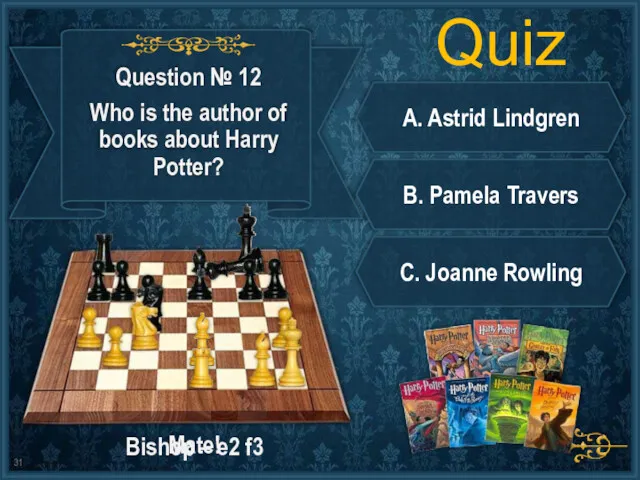 Quiz A. Astrid Lindgren B. Pamela Travers Mate! C. Joanne Rowling Bishop – e2 f3