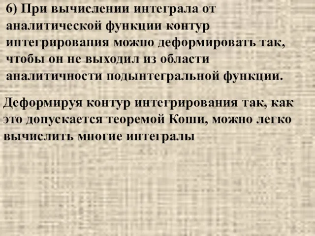 6) При вычислении интеграла от аналитической функции контур интегрирования можно деформировать так, чтобы