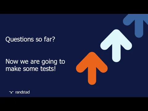 Questions so far? Now we are going to make some tests! © Randstad