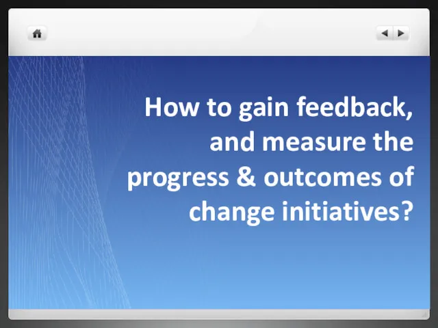 How to gain feedback, and measure the progress & outcomes of change initiatives?