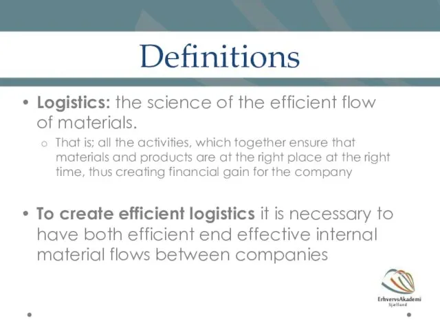 Definitions Logistics: the science of the efficient flow of materials. That is; all