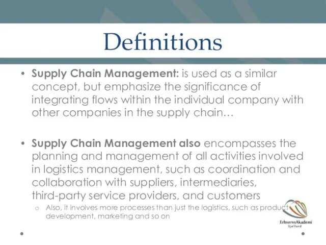 Definitions Supply Chain Management: is used as a similar concept, but emphasize the