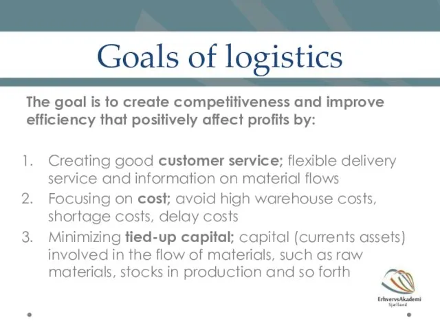 Goals of logistics The goal is to create competitiveness and improve efficiency that