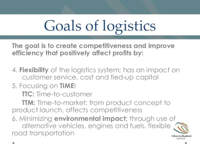 Goals of logistics The goal is to create competitiveness and improve efficiency that
