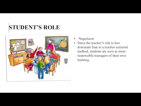 STUDENT’S ROLE Negotiator. Since the teacher’s role is less dominant