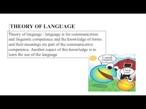 THEORY OF LANGUAGE Theory of language : language is for