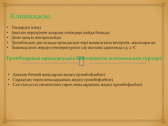 Клиникасы: Тіндердің ісінуі Аяқтың керілуімен ауырлау сезімдері пайда болады Дене қызуы жоғарылайды Тромбоздың