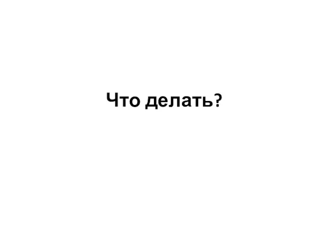 Что делать?