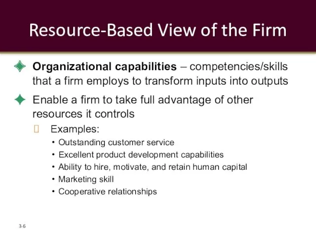 Resource-Based View of the Firm Organizational capabilities – competencies/skills that
