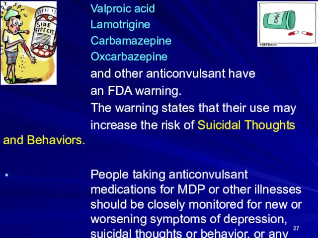 Valproic acid Lamotrigine Carbamazepine Oxcarbazepine and other anticonvulsant have an FDA warning. The