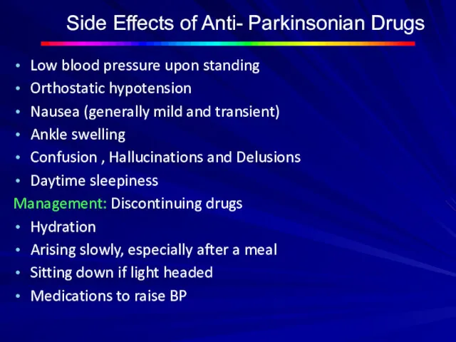 Side Effects of Anti- Parkinsonian Drugs Low blood pressure upon standing Orthostatic hypotension