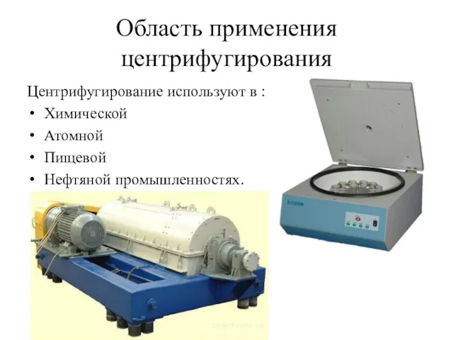 Область применения центрифугирования Центрифугирование используют в : Химической Атомной Пищевой Нефтяной промышленностях.