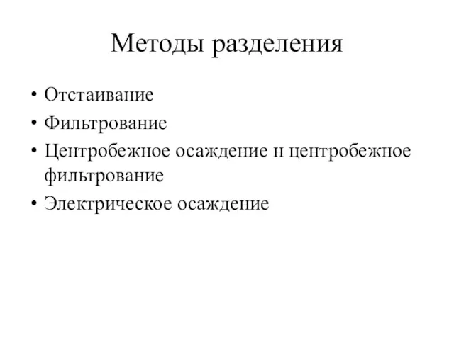 Методы разделения Отстаивание Фильтрование Центробежное осаждение н центробежное фильтрование Электрическое осаждение