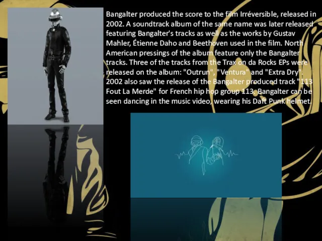 Bangalter produced the score to the film Irréversible, released in