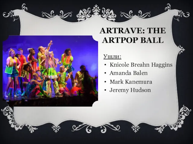 ARTRAVE: THE ARTPOP BALL Ушли: Knicole Breahn Haggins Amanda Balen Mark Kanemura Jeremy Hudson