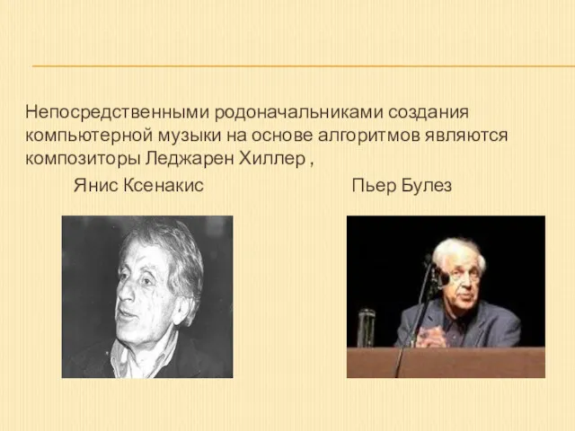 Непосредственными родоначальниками создания компьютерной музыки на основе алгоритмов являются композиторы