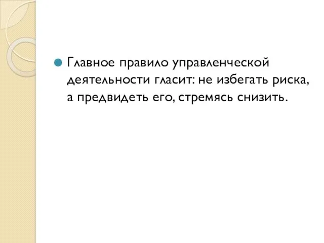 Главное правило управленческой деятельности гласит: не избегать риска, а предвидеть его, стремясь снизить.