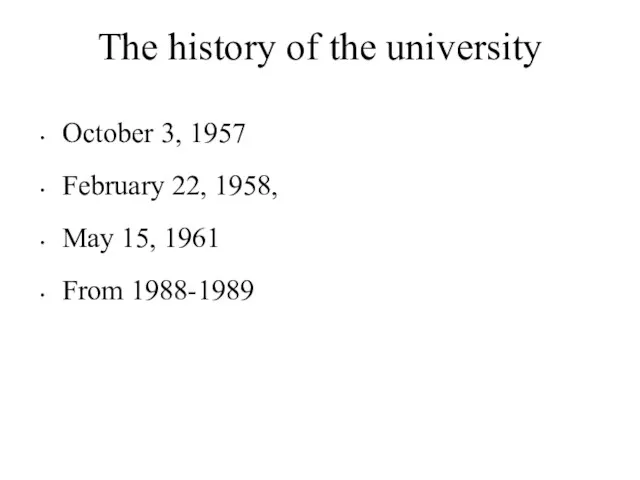 The history of the university October 3, 1957 February 22, 1958, May 15, 1961 From 1988-1989