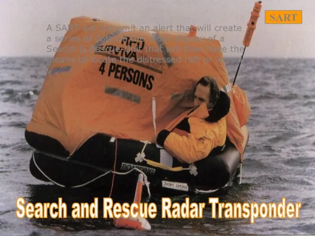 Search and Rescue Radar Transponder A SART will transmit an