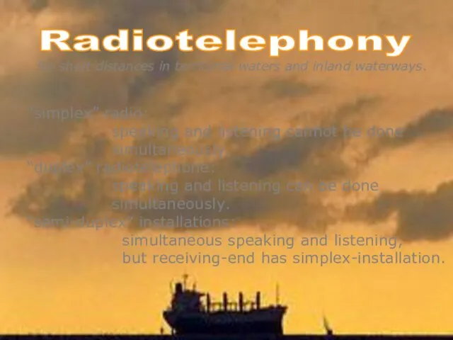 Radiotelephony “simplex” radio: speaking and listening cannot be done simultaneously.