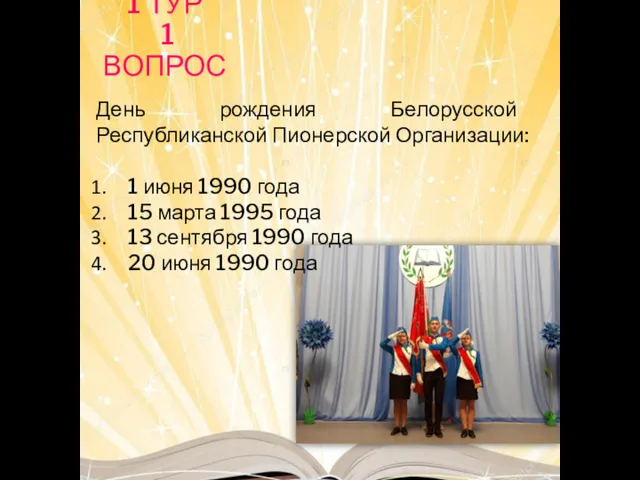 1 ТУР 1 ВОПРОС День рождения Белорусской Республиканской Пионерской Организации: 1 июня 1990