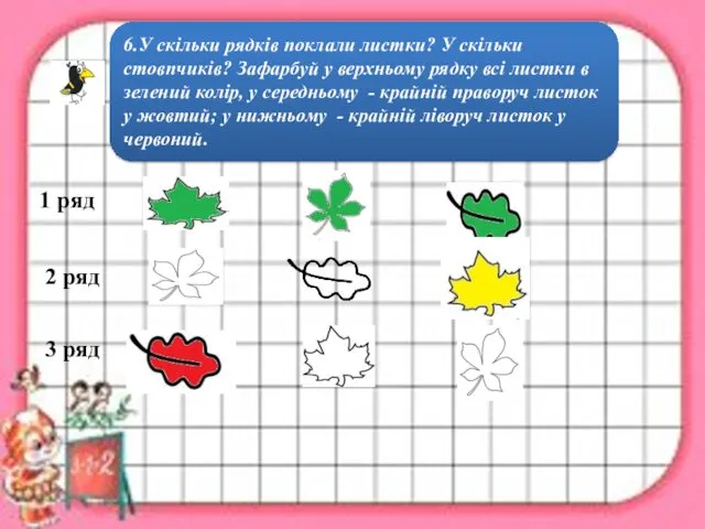 6.У скільки рядків поклали листки? У скільки стовпчиків? Зафарбуй у