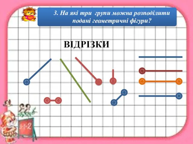 www.teach-inf.at.ua 3. На які три групи можна розподілити подані геометричні фігури? ВІДРІЗКИ