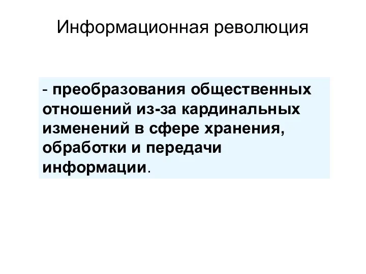 Информационная революция - преобразования общественных отношений из-за кардинальных изменений в сфере хранения, обработки и передачи информации.