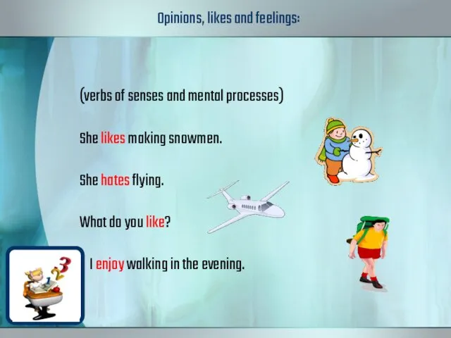 Opinions, likes and feelings: (verbs of senses and mental processes)