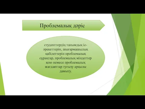 Проблемалық дәріс студенттердің танымдық іс-әрекеттерін, шығармашылық қабілеттерін проблемалық сұрақтар, проблемалық