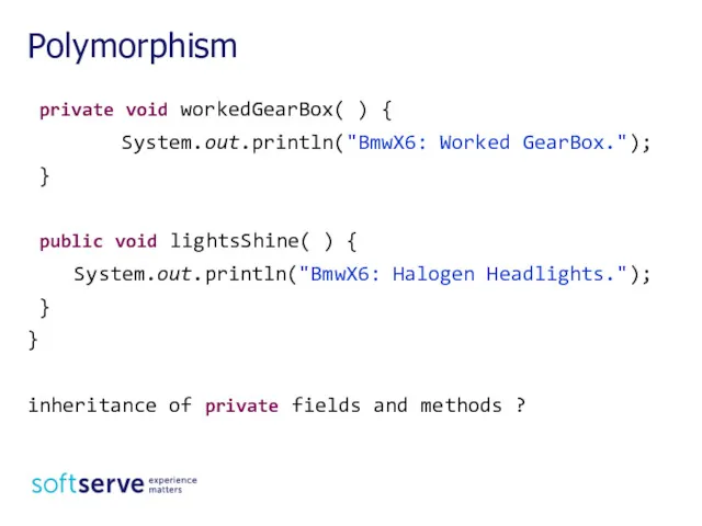 private void workedGearBox( ) { System.out.println("BmwX6: Worked GearBox."); } public