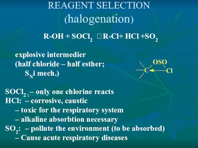 REAGENT SELECTION (halogenation) R-OH + SOCl2 ? R-Cl+ HCl +SO2 explosive intermedier (half