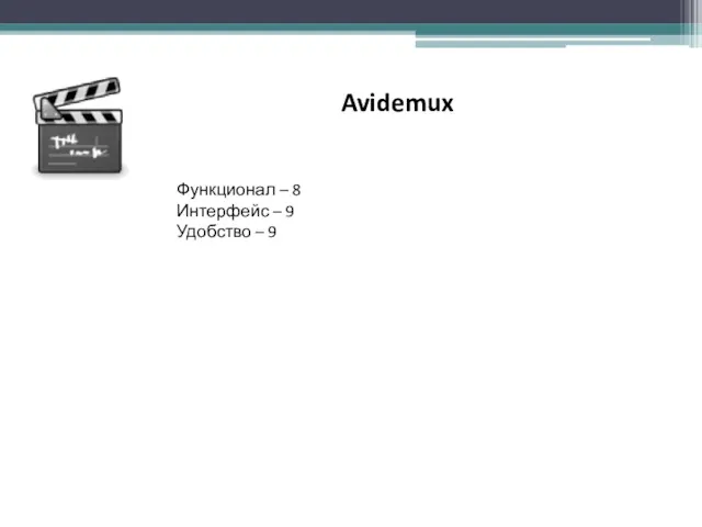 Avidemux Функционал – 8 Интерфейс – 9 Удобство – 9