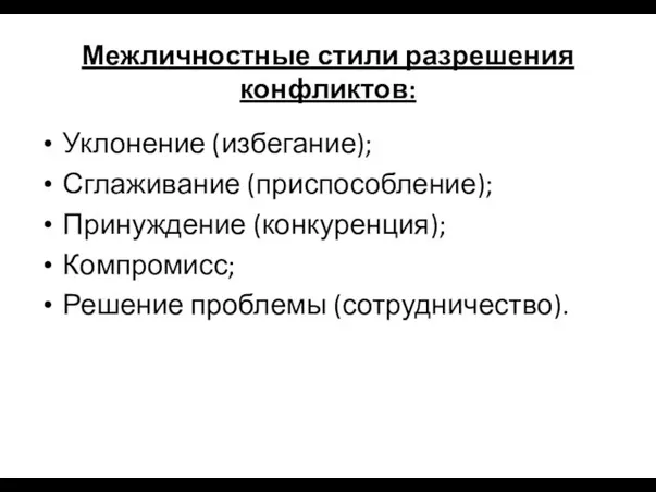 Межличностные стили разрешения конфликтов: Уклонение (избегание); Сглаживание (приспособление); Принуждение (конкуренция); Компромисс; Решение проблемы (сотрудничество).