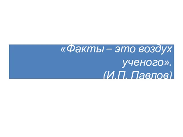 «Факты – это воздух ученого». (И.П. Павлов)