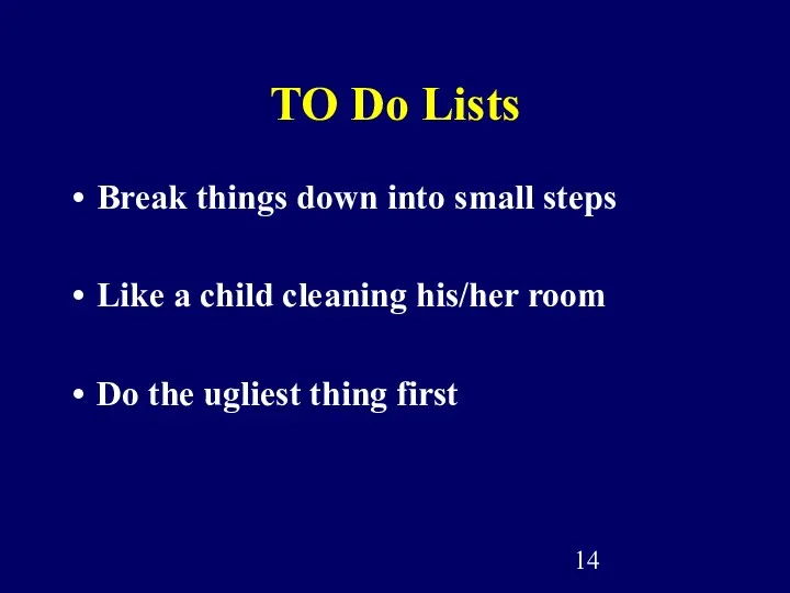TO Do Lists Break things down into small steps Like a child cleaning