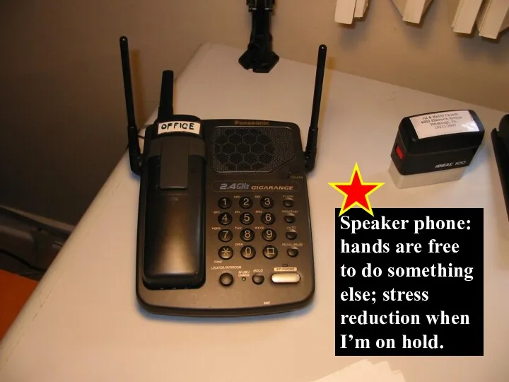 Speaker phone: hands are free to do something else; stress reduction when I’m on hold.