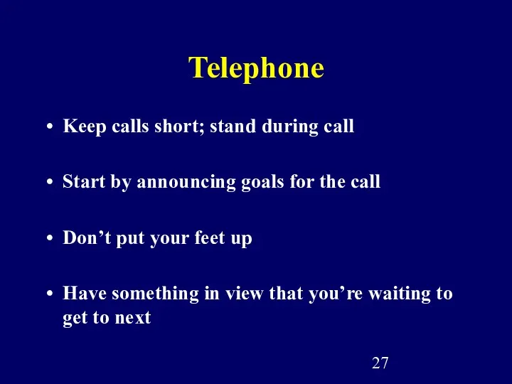 Telephone Keep calls short; stand during call Start by announcing goals for the