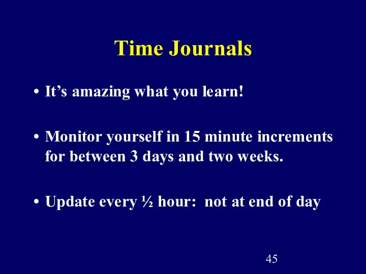 Time Journals It’s amazing what you learn! Monitor yourself in 15 minute increments