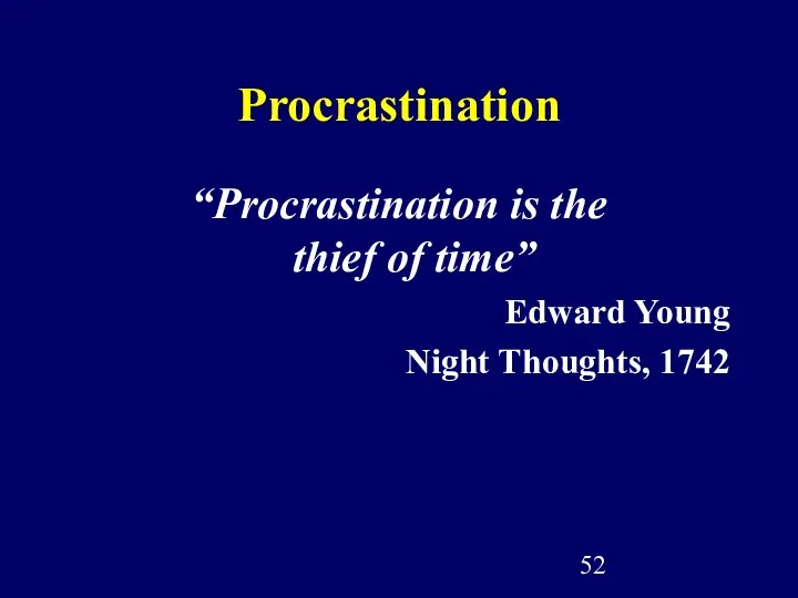 Procrastination “Procrastination is the thief of time” Edward Young Night Thoughts, 1742