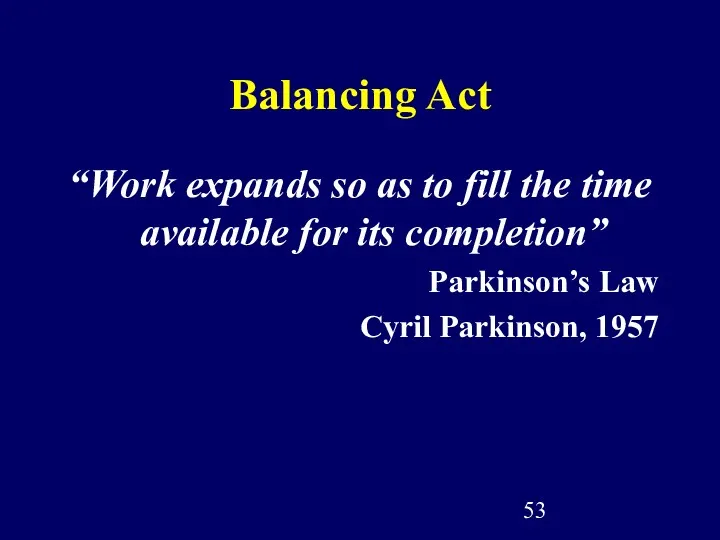 Balancing Act “Work expands so as to fill the time available for its